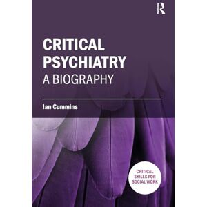 Cummins, Ian Critical Psychiatry: A Biography (Critical Skills for Social Work) Cummins, Ian Critical Psychiatry: A Biography (Critical Skills for Social Work)
