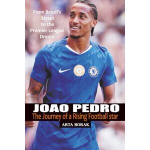 Borak, Arta João Pedro: The Journey of a Rising Football Star: From Brazil’s Streets to the Premier League Dream Borak, Arta João Pedro: The Journey of a Rising Football Star: From Brazil’s Streets to the Premier League Dream