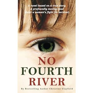 Clayfield, Christine No Fourth River. A Novel Based on a True Story. A profoundly moving read about a woman's fight for survival.: Updated version Paperback Clayfield, Christine No Fourth River. A Novel Based on a True Story. A profoundly moving read about a woman's fight for survival.: Updated version Paperback