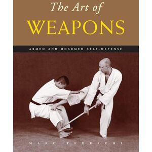Tedeschi, Marc The Art of Weapons: Armed and Unarmed Self-Defense (The Art of Series) Tedeschi, Marc The Art of Weapons: Armed and Unarmed Self-Defense (The Art of Series)