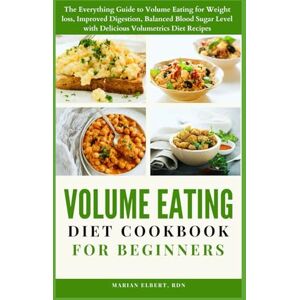 Elbert RDN, Marian Volume Eating Diet Cookbook for Beginners: The Everything Guide to Volume Eating for Weight loss, Improved Digestion, Balanced Blood Sugar Level with Delicious Volumetrics Diet Recipes Elbert RDN, Marian Volume Eating Diet Cookbook for Beginners: The Everything Guide to Volume Eating for Weight loss, Improved Digestion, Balanced Blood Sugar Level with Delicious Volumetrics Diet Recipes