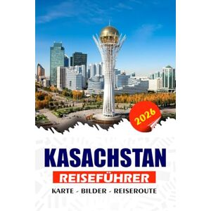 REDDIN, SUSAN W. KASACHSTAN REISEFÜHRER 2026: Entdecken Sie atemberaubende Landschaften, das Erbe der Seidenstraße, moderne Städte und nomadische Traditionen, ... Top-Attraktionen für ein nahtloses Abenteuer REDDIN, SUSAN W. KASACHSTAN REISEFÜHRER 2026: Entdecken Sie atemberaubende Landschaften, das Erbe der Seidenstraße, moderne Städte und nomadische Traditionen, ... Top-Attraktionen für ein nahtloses Abenteuer