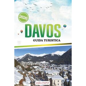PAPST DAVOS GUIDA TURISTICA 2026: Pianifica, esplora e vivi le Alpi svizzere: fughe in montagna, festival e tesori nascosti PAPST DAVOS GUIDA TURISTICA 2026: Pianifica, esplora e vivi le Alpi svizzere: fughe in montagna, festival e tesori nascosti