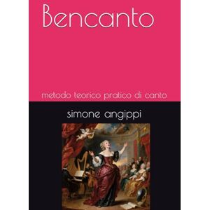 angippi, simone Bencanto: metodo teorico pratico di canto (Tutto sull'arte del canto classico e non classico) angippi, simone Bencanto: metodo teorico pratico di canto (Tutto sull'arte del canto classico e non classico)
