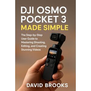 Brooks, David DJI Osmo Pocket 3 Made Simple: The Step-by-Step User Guide to Mastering Shooting, Editing, and Creating Stunning Videos Brooks, David DJI Osmo Pocket 3 Made Simple: The Step-by-Step User Guide to Mastering Shooting, Editing, and Creating Stunning Videos