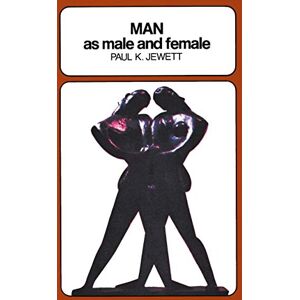 Jewett, Paul King Man as Male and Female: A Study in Sexual Relationships from a Theological Point of View Jewett, Paul King Man as Male and Female: A Study in Sexual Relationships from a Theological Point of View