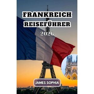 SOPHIA, JAMES FRANKREICH REISEFÜHRER 2026: Westeuropäische Nation, bekannt für ihre reiche Geschichte, Kultur und vielfältige Landschaften, darunter die Alpen und ... hat eine Bevölkerung von rund 67 Millionen. SOPHIA, JAMES FRANKREICH REISEFÜHRER 2026: Westeuropäische Nation, bekannt für ihre reiche Geschichte, Kultur und vielfältige Landschaften, darunter die Alpen und ... hat eine Bevölkerung von rund 67 Millionen.