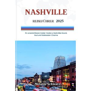 Schwarz, Melanie NASHVILLE REISEFÜHRER 2025: Ihr unverzichtbarer Insider-Guide zu Nashvilles Sound, Soul und Südstaaten-Charme Schwarz, Melanie NASHVILLE REISEFÜHRER 2025: Ihr unverzichtbarer Insider-Guide zu Nashvilles Sound, Soul und Südstaaten-Charme