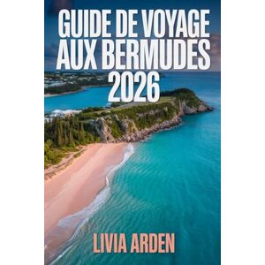 ARDEN, LIVIA GUIDE DE VOYAGE AUX BERMUDES 2026: Explorez les plages roses, les criques secrètes et le charme britannique des tropiques – Itinéraires, conseils d’experts et expériences inoubliables ARDEN, LIVIA GUIDE DE VOYAGE AUX BERMUDES 2026: Explorez les plages roses, les criques secrètes et le charme britannique des tropiques – Itinéraires, conseils d’experts et expériences inoubliables