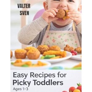 SVEN, VALTER EASY RECIPES FOR PICKY TODDLERS AGES 1–3: Stress-Free Meals, Healthy Habits & Happy Toddlers at Every Table SVEN, VALTER EASY RECIPES FOR PICKY TODDLERS AGES 1–3: Stress-Free Meals, Healthy Habits & Happy Toddlers at Every Table