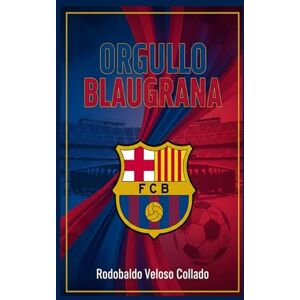 Veloso Collado, Rodobaldo Orgullo Blaugrana: FC BARCELONA Más que un Club, Más que una Historia Veloso Collado, Rodobaldo Orgullo Blaugrana: FC BARCELONA Más que un Club, Más que una Historia
