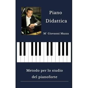 Mazza, M° Giovanni Piano Didattica: Metodo per lo studio del pianoforte Mazza, M° Giovanni Piano Didattica: Metodo per lo studio del pianoforte