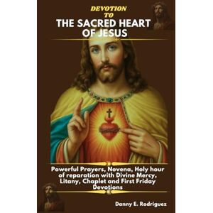 Rodriguez DEVOTION TO THE SACRED HEART OF JESUS: Powerful Prayers, Novena, Holy hour of reparation with Divine Mercy, Litany, Chaplet and First Friday Devotions Rodriguez DEVOTION TO THE SACRED HEART OF JESUS: Powerful Prayers, Novena, Holy hour of reparation with Divine Mercy, Litany, Chaplet and First Friday Devotions