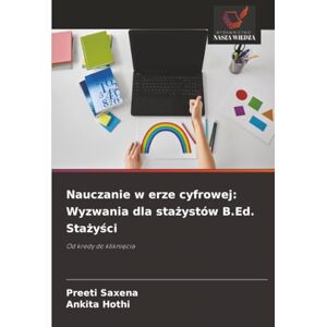 Saxena, Preeti Nauczanie w erze cyfrowej: Wyzwania dla stażystów B.Ed. Stażyści: Od kredy do kliknięcia Saxena, Preeti Nauczanie w erze cyfrowej: Wyzwania dla stażystów B.Ed. Stażyści: Od kredy do kliknięcia
