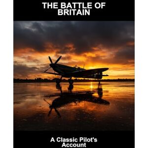 Manlongat, Mark The Battle Of Britain: A Classic Pilot'S Account Manlongat, Mark The Battle Of Britain: A Classic Pilot'S Account