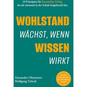 Tritsch, Wolfgang Wohlstand wächst, wenn Wissen wirkt · 10 Prinzipien für finanziellen Erfolg, die dir niemand in der Schule beigebracht hat: Praktischer Finanzratgeber für Vermögensaufbau, Geldanlage, finanzielle Bildung, Altersvorsorge und echte finanzi Tritsch, Wolfgang Wohlstand wächst, wenn Wissen wirkt · 10 Prinzipien für finanziellen Erfolg, die dir niemand in der Schule beigebracht hat: Praktischer Finanzratgeber für Vermögensaufbau, Geldanlage, finanzielle Bildung, Altersvorsorge und echte finanzi