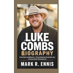 R. Ennis, Mark LUKE COMBS BIOGRAPHY: From Bars to Billboard – Chronicling the Evolution of a Country Music Phenomenon R. Ennis, Mark LUKE COMBS BIOGRAPHY: From Bars to Billboard – Chronicling the Evolution of a Country Music Phenomenon