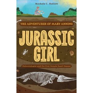 Hollow, Michele C. Jurassic Girl: The Adventures of Mary Anning, Paleontologist and the First Female Fossil Hunter (Dinosaur books for kids 8–12) Hollow, Michele C. Jurassic Girl: The Adventures of Mary Anning, Paleontologist and the First Female Fossil Hunter (Dinosaur books for kids 8–12)