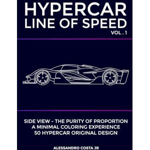 COSTA JR, ALESSANDRO HYPERCAR LINE OF SPEED : Side View Adult Coloring Book Volume 1: Luxury & Hypercar line art for Stress Relief, Relaxation, and Automotive Enthusiasts COSTA JR, ALESSANDRO HYPERCAR LINE OF SPEED : Side View Adult Coloring Book Volume 1: Luxury & Hypercar line art for Stress Relief, Relaxation, and Automotive Enthusiasts