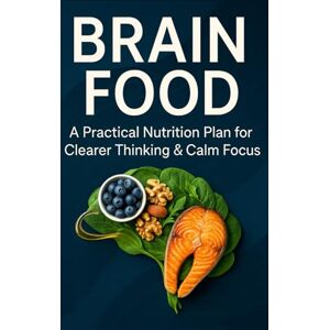 ISIK, Nur Brain Food: A Practical Nutrition Plan for Clearer Thinking & Calm Focus: 4-week meal plan, quick recipes, and grocery lists to support memory, ... and steady energy,Mediterranean-leaning ISIK, Nur Brain Food: A Practical Nutrition Plan for Clearer Thinking & Calm Focus: 4-week meal plan, quick recipes, and grocery lists to support memory, ... and steady energy,Mediterranean-leaning