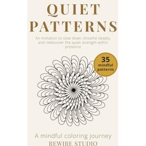 Studio, Rewire Quiet Patterns: Calm & Balance Series A Mindful Coloring Journey (Quiet Patterns Series) Studio, Rewire Quiet Patterns: Calm & Balance Series A Mindful Coloring Journey (Quiet Patterns Series)