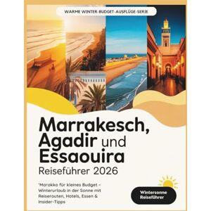 Gage, Carolyn J. Marrakesch, Agadir und Essaouira Reiseführer 2026: ‘Marokko für kleines Budget – Winterurlaub in der Sonne mit Reiserouten, Hotels, Essen & Insider-Tipps (Günstige Winterausflüge) Gage, Carolyn J. Marrakesch, Agadir und Essaouira Reiseführer 2026: ‘Marokko für kleines Budget – Winterurlaub in der Sonne mit Reiserouten, Hotels, Essen & Insider-Tipps (Günstige Winterausflüge)