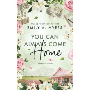 Myers, Emily A. You Can Always Come Home: A Second Chance Small Town Romance (Magnolia Blooms) Myers, Emily A. You Can Always Come Home: A Second Chance Small Town Romance (Magnolia Blooms)