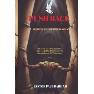 BARHAM, PAUL A PUSH BACK: Fighting Against The Unknown (Discover your true identity in JESUS CHRIST) BARHAM, PAUL A PUSH BACK: Fighting Against The Unknown (Discover your true identity in JESUS CHRIST)