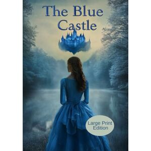 Montgomery, L. M. The Blue Castle (Large Print Edition): A story of self-discovery, second chances, and a quiet feminine revolution that begins with a dream Montgomery, L. M. The Blue Castle (Large Print Edition): A story of self-discovery, second chances, and a quiet feminine revolution that begins with a dream