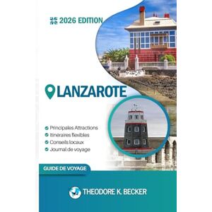 Becker LANZAROTE GUIDE DE VOYAGE: Découvrez les meilleures attractions, activités de plein air, trésors cachés et excursions d'une journée pour les voyageurs aventureux Becker LANZAROTE GUIDE DE VOYAGE: Découvrez les meilleures attractions, activités de plein air, trésors cachés et excursions d'une journée pour les voyageurs aventureux