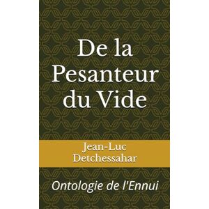 Detchessahar, Jean-Luc De la Pesanteur du Vide: Ontologie de l'Ennui Detchessahar, Jean-Luc De la Pesanteur du Vide: Ontologie de l'Ennui