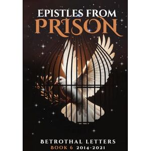 SUSAN, JE Epistles From Prison: Betrothal Letters Book 6 2014-2021 SUSAN, JE Epistles From Prison: Betrothal Letters Book 6 2014-2021