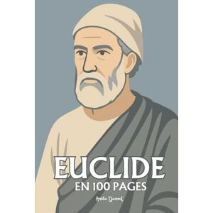 Dumont, Amélie Euclide : l’essentiel de ses travaux en 100 pages: Le géomètre de l’absolu, qui bâtit dans l’ordre des lignes la première architecture du vrai. Dumont, Amélie Euclide : l’essentiel de ses travaux en 100 pages: Le géomètre de l’absolu, qui bâtit dans l’ordre des lignes la première architecture du vrai.