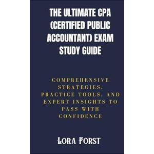 Forst, Lora The Ultimate CPA (Certified Public Accountant) Exam Study Guide: Comprehensive Strategies, Practice Tools, and Expert Insights to Pass with Confidence Forst, Lora The Ultimate CPA (Certified Public Accountant) Exam Study Guide: Comprehensive Strategies, Practice Tools, and Expert Insights to Pass with Confidence
