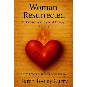 Curry, Karen Tooley Woman Resurrected: A 30-Day Love Physical Therapy Journey Curry, Karen Tooley Woman Resurrected: A 30-Day Love Physical Therapy Journey