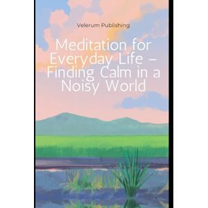 Publishing, Velerum Meditation for Everyday Life – Finding Calm in a Noisy World Publishing, Velerum Meditation for Everyday Life – Finding Calm in a Noisy World