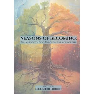 London, Dr. Lisseth Seasons of Becoming: Walking with God Through the Ages of Life London, Dr. Lisseth Seasons of Becoming: Walking with God Through the Ages of Life