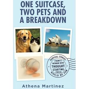Athena One Suitcase, Two Pets and a Breakdown: Survival Stories From a Woman Who Thought Starting Fresh Would Be Fun Athena One Suitcase, Two Pets and a Breakdown: Survival Stories From a Woman Who Thought Starting Fresh Would Be Fun