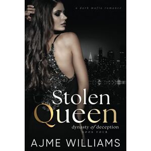 Williams, Ajme Stolen Queen: A Dark, Mafia Romance: 4 (Dynasty of Deception) Williams, Ajme Stolen Queen: A Dark, Mafia Romance: 4 (Dynasty of Deception)