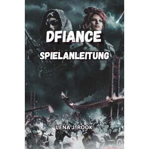 Rook, Lena J. DFIANCE SPIELANLEITUNG: Schritt-für-Schritt-Anleitungen zum Erstellen kompetitiver Decks, zum Aufwerten von Karten und zum Gewinnen von Turnieren Rook, Lena J. DFIANCE SPIELANLEITUNG: Schritt-für-Schritt-Anleitungen zum Erstellen kompetitiver Decks, zum Aufwerten von Karten und zum Gewinnen von Turnieren