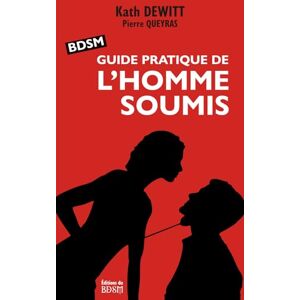 DEWITT, Kath BDSM : Guide pratique de l'homme soumis: Manuel/memento pour l'initiation et le perfectionnement à la soumission masculine, conseils pour rencontrer la femme dominatrice de vos rêves DEWITT, Kath BDSM : Guide pratique de l'homme soumis: Manuel/memento pour l'initiation et le perfectionnement à la soumission masculine, conseils pour rencontrer la femme dominatrice de vos rêves
