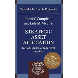 Campbell, Professor John Y. Strategic Asset Allocation: Portfolio Choice for Long-Term Investors (Clarendon Lectures in Economics) Campbell, Professor John Y. Strategic Asset Allocation: Portfolio Choice for Long-Term Investors (Clarendon Lectures in Economics)
