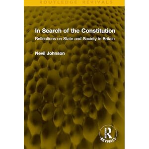 Johnson, Nevil In Search of the Constitution: Reflections on State and Society in Britain (Routledge Revivals) Johnson, Nevil In Search of the Constitution: Reflections on State and Society in Britain (Routledge Revivals)
