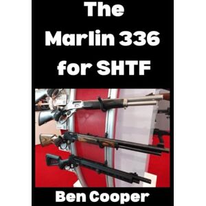 Cooper, Ben The Marlin 336 for SHTF: Why America’s Favorite Lever-Action Rifle Still Reigns Supreme When the World Falls Apart (SHTF Guns) Cooper, Ben The Marlin 336 for SHTF: Why America’s Favorite Lever-Action Rifle Still Reigns Supreme When the World Falls Apart (SHTF Guns)