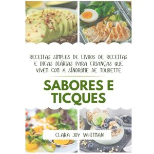 Whitman, Clara Joy SABORES E TICQUES: Receitas simples de livros de receitas e dicas diárias para crianças que vivem com a Síndrome de Tourette Whitman, Clara Joy SABORES E TICQUES: Receitas simples de livros de receitas e dicas diárias para crianças que vivem com a Síndrome de Tourette