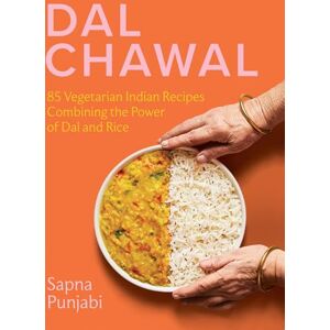 Punjabi, Sapna Dal Chawal: 85 Vegetarian Indian Recipes Combining the Power of Dal and Rice Punjabi, Sapna Dal Chawal: 85 Vegetarian Indian Recipes Combining the Power of Dal and Rice