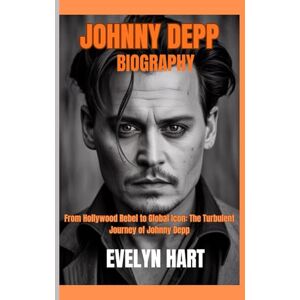 HART, EVELYN JOHNNY DEPP BIOGRAPHY: From Hollywood Rebel to Global Icon: The Turbulent Journey of Johnny Depp HART, EVELYN JOHNNY DEPP BIOGRAPHY: From Hollywood Rebel to Global Icon: The Turbulent Journey of Johnny Depp