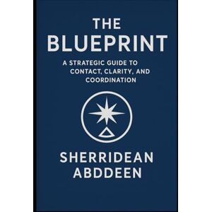 Abddeen, Sherridean Ann-Marie The Blueprint: A Strategic Guide to Contact, Clarity, and Coordination Abddeen, Sherridean Ann-Marie The Blueprint: A Strategic Guide to Contact, Clarity, and Coordination