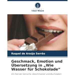 de Araújo Serrão, Raquel Geschmack, Emotion und Übersetzung in „Wie Wasser für Schokolade“: Ein Fest der Gerüche, Geschmäcker und Buchstaben de Araújo Serrão, Raquel Geschmack, Emotion und Übersetzung in „Wie Wasser für Schokolade“: Ein Fest der Gerüche, Geschmäcker und Buchstaben