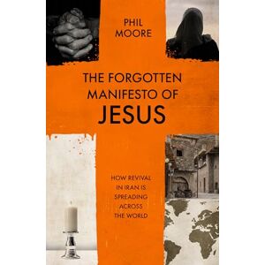 Moore, Phil The Forgotten Manifesto of Jesus: How revival in Iran is spreading across the world Moore, Phil The Forgotten Manifesto of Jesus: How revival in Iran is spreading across the world
